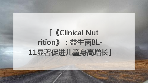 《Clinical Nutrition》：益生菌BL-11显著促进儿童身高增长