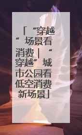 “穿越”场景看消费｜“穿越”城市公园看低空消费新场景