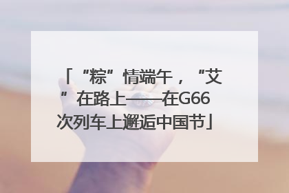 “粽”情端午，“艾”在路上——在G66次列车上邂逅中国节