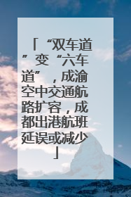 “双车道”变“六车道”，成渝空中交通航路扩容，成都出港航班延误或减少
