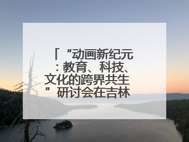 “动画新纪元：教育、科技、文化的跨界共生”研讨会在吉林动画学院举行