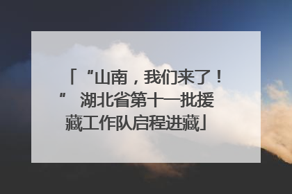 “山南，我们来了！” 湖北省第十一批援藏工作队启程进藏