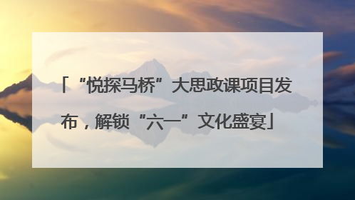 “悦探马桥”大思政课项目发布，解锁“六一”文化盛宴