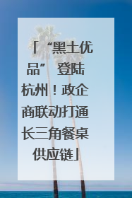 “黑土优品” 登陆杭州！政企商联动打通长三角餐桌供应链