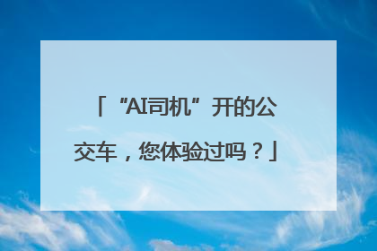 “AI司机”开的公交车，您体验过吗？