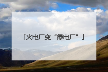 火电厂变“绿电厂”