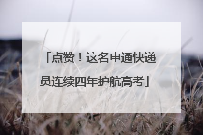 点赞！这名申通快递员连续四年护航高考