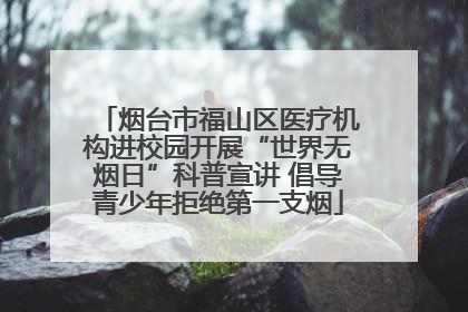 烟台市福山区医疗机构进校园开展“世界无烟日”科普宣讲 倡导青少年拒绝第一支烟