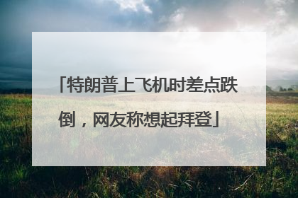 特朗普上飞机时差点跌倒，网友称想起拜登
