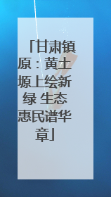 甘肃镇原：黄土塬上绘新绿 生态惠民谱华章