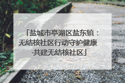 盐城市亭湖区盐东镇：无结核社区行动守护健康 ·共建无结核社区