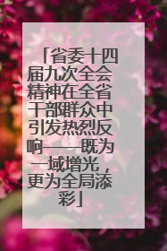 省委十四届九次全会精神在全省干部群众中引发热烈反响——既为一域增光，更为全局添彩