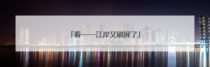 看——江岸又刷屏了