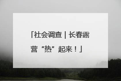 社会调查｜长春露营“热”起来！