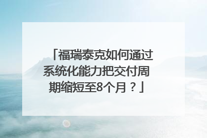 福瑞泰克如何通过系统化能力把交付周期缩短至8个月？