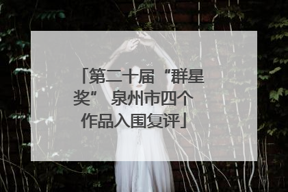 第二十届“群星奖” 泉州市四个作品入围复评