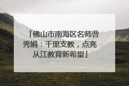 佛山市南海区名师曹秀娟：千里支教，点亮从江教育新希望