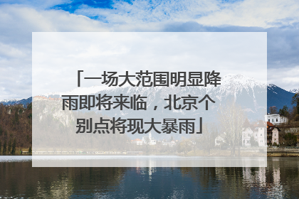 一场大范围明显降雨即将来临，北京个别点将现大暴雨