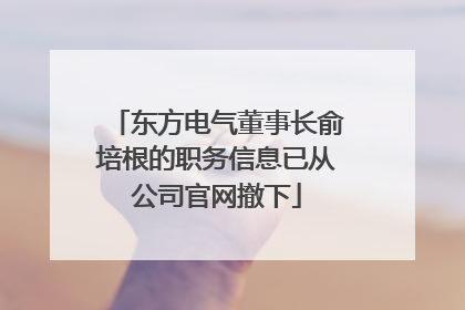 东方电气董事长俞培根的职务信息已从公司官网撤下