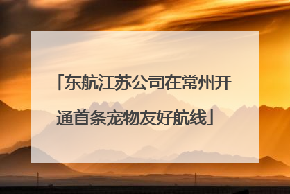 东航江苏公司在常州开通首条宠物友好航线