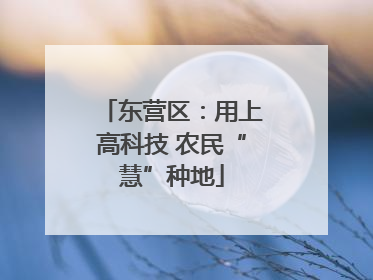 东营区：用上高科技 农民“慧”种地