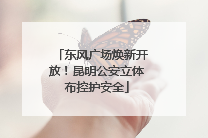 东风广场焕新开放！昆明公安立体布控护安全