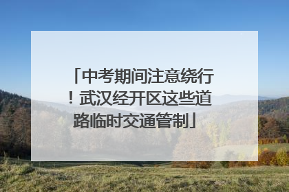中考期间注意绕行！武汉经开区这些道路临时交通管制