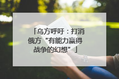 乌方呼吁：打消俄方“有能力赢得战争的幻想”