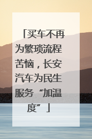 买车不再为繁琐流程苦恼，长安汽车为民生服务“加温度”