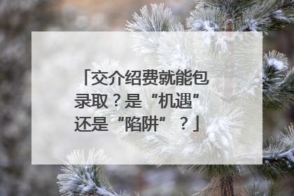 交介绍费就能包录取？是“机遇”还是“陷阱”？
