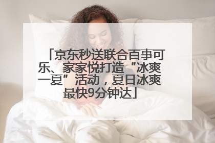 京东秒送联合百事可乐、家家悦打造“冰爽一夏”活动，夏日冰爽最快9分钟达