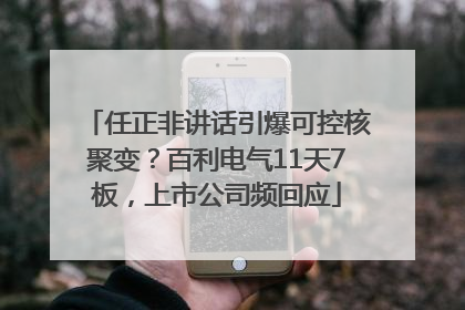 任正非讲话引爆可控核聚变？百利电气11天7板，上市公司频回应