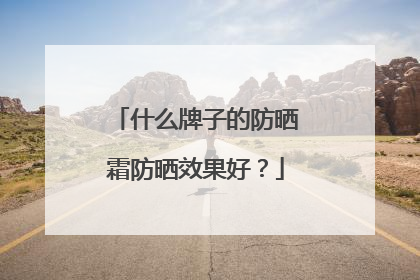 什么牌子的防晒霜防晒效果好？