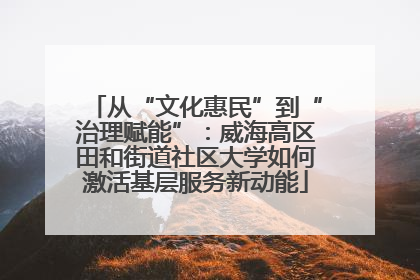 从“文化惠民”到“治理赋能”：威海高区田和街道社区大学如何激活基层服务新动能