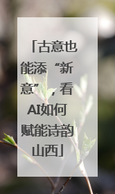 古意也能添“新意”，看AI如何赋能诗韵山西