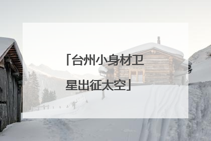 台州小身材卫星出征太空