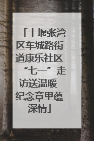 十堰张湾区车城路街道康乐社区“七一”走访送温暖 纪念章里蕴深情