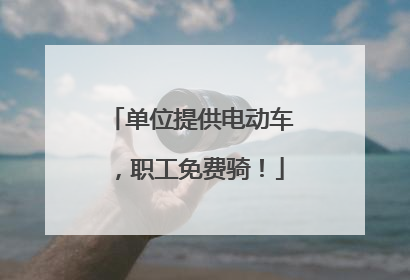 单位提供电动车，职工免费骑！