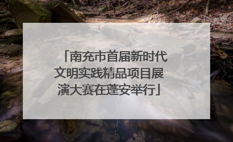 南充市首届新时代文明实践精品项目展演大赛在蓬安举行