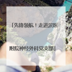 先锋领航！走进滨医附院神经外科党支部