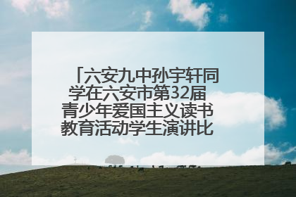 六安九中孙宇轩同学在六安市第32届青少年爱国主义读书教育活动学生演讲比赛中荣获一等奖