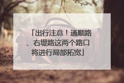 出行注意！通顺路、右堤路这两个路口将进行局部拓宽
