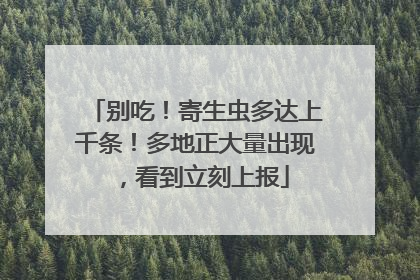 别吃！寄生虫多达上千条！多地正大量出现，看到立刻上报
