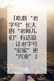 吃着“老字号”长大的“老师儿们”有话说：让老字号“安家”更“兴业”