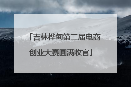 吉林桦甸第二届电商创业大赛圆满收官