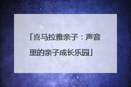 喜马拉雅亲子：声音里的亲子成长乐园