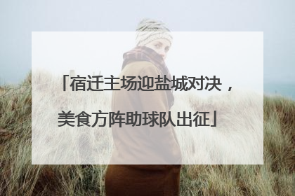 宿迁主场迎盐城对决，美食方阵助球队出征