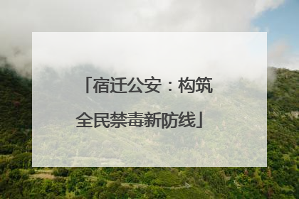 宿迁公安：构筑全民禁毒新防线
