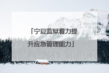 宁夏监狱着力提升应急管理能力