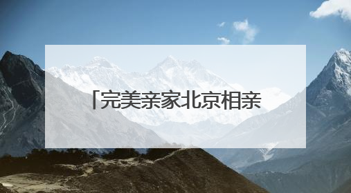 完美亲家北京相亲会温情落幕，精彩互动点燃寻爱之旅